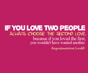 if you love two people… always choose the second love. because if ...