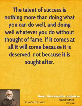 Henry Wadsworth Longfellow - The talent of success is nothing more ...