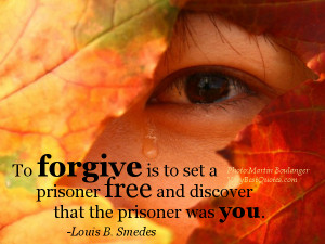 Forgiveness Quotes - To forgive is to set a prisoner free and discover ...