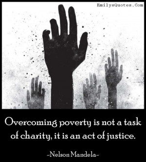 ... poverty is not a task of charity, it is an act of justice