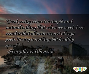 ... poets. Poetry is nothing but healthy speech. -Henry David Thoreau