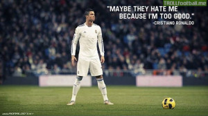 Cristiano Ronaldo - Maybe they hate me because I'm too good