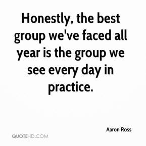 Ross - Honestly, the best group we've faced all year is the group ...