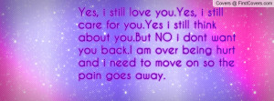 ... back.I am over being hurt and i need to move on so the pain goes away