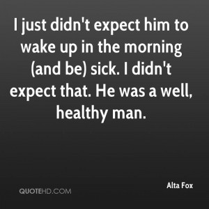 alta-fox-quote-i-just-didnt-expect-him-to-wake-up-in-the-morning-and ...
