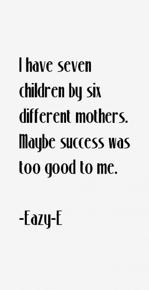 have seven children by six different mothers. Maybe success was too ...