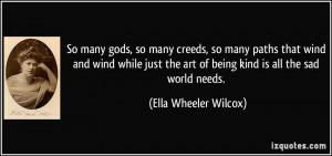 ... art of being kind is all the sad world needs. - Ella Wheeler Wilcox