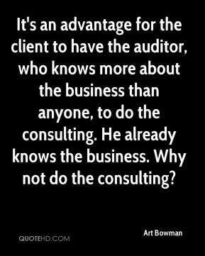 Art Bowman - It's an advantage for the client to have the auditor, who ...