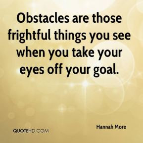 Hannah More - Obstacles are those frightful things you see when you ...