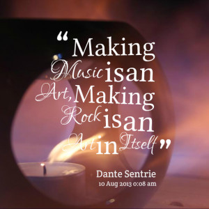 Quotes Picture: making music is an art, making rock is an art in ...