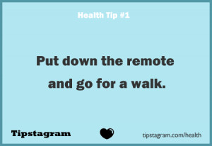 Put Down the Remote and Go For a Walk ~ Health Quote