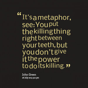 Quotes Picture: it's a metaphor, see: you put the killing thing right ...
