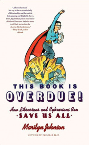 This Book Is Overdue: How Librarians and Cybrarians Can Save Us All