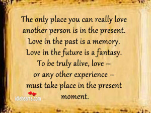... You Can Really Love Another Person Is In The Present ~ Future Quote