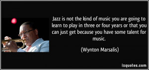 Jazz is not the kind of music you are going to learn to play in three ...