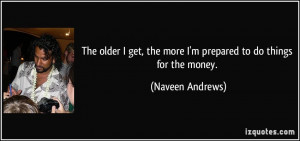 The older I get, the more I'm prepared to do things for the money ...