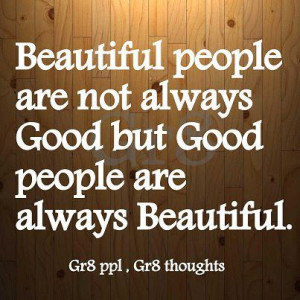 Beautiful people are not always good but good people are always ...