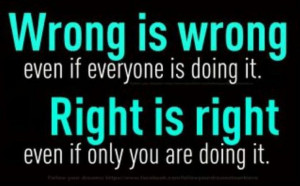 Pictures -Quotes - Sayings - Wrong is wrong even if everyone is doing ...