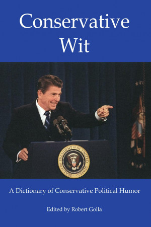 Conservative Wit: A Dictionary of Conservative Political Humor, Edited ...