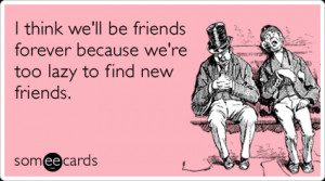 lazy-friends-forever-friendship-ecards-someecards.png#hello%20new ...