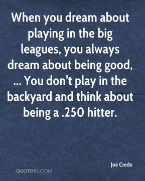 When you dream about playing in the big leagues, you always dream ...
