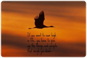 If you want to soar high in life, you have to give up the things and ...