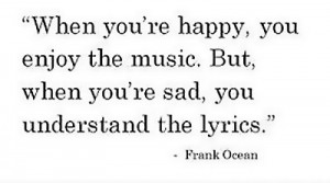 When you're happy, you enjoy the music. But, when you're sad you ...