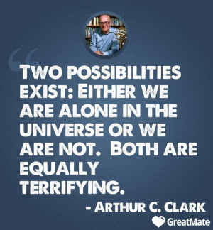 Two possibilities exist either we are alone in the universe or we are