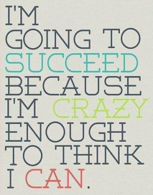 Success Quote: I’m going to succeed because I’m crazy...