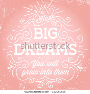 Have big dreams. You will grow into them' hand lettering quote. Hand ...