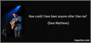 ... than me? (Dave Matthews) #quotes #quote #quotations #DaveMatthews