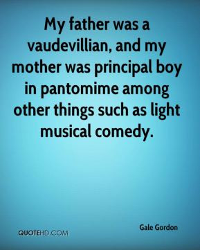Gale Gordon - My father was a vaudevillian, and my mother was ...