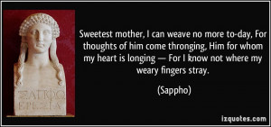 Sweetest mother, I can weave no more to-day, For thoughts of him come ...