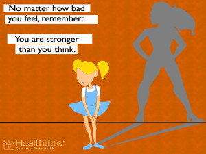 No matter how bad you feel, remember: you are stronger than you think.
