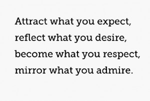 Attract what you expect Reflect what you desire Become what you