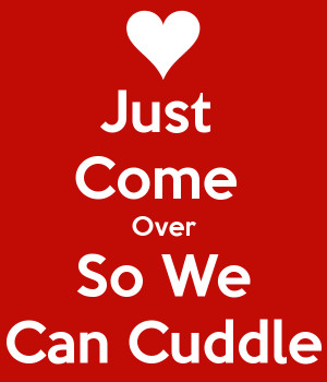Can We Cuddle Come over so we can cuddle