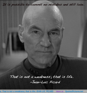 ... and still lose. That is not a weakness; that is life.-JEAN-LUC PICARD
