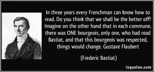 In three years every Frenchman can know how to read. Do you think that ...