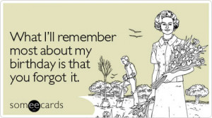 Sometimes, we forget birthdays… (Image Credit: Someecards.com)