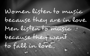 Women fall in love through their ears, and men through their eyes.