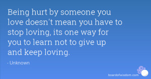 Being hurt by someone you love doesn't mean you have to stop loving ...
