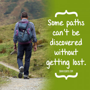 Some beautiful paths can’t be discovered without getting lost.”