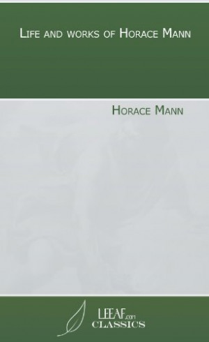 Life and works of Horace Mann