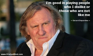 ... those who are not like me - Gerard Depardieu Quotes - StatusMind.com