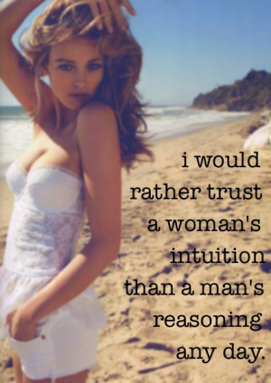would rather trust a woman's intuition than a man's reasoning any ...