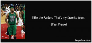 like the Raiders. That's my favorite team. - Paul Pierce