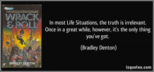 In most Life Situations, the truth is irrelevant. Once in a great ...