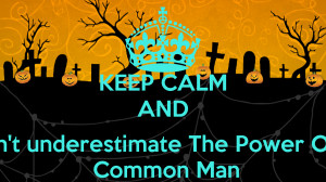 KEEP CALM AND Don't underestimate The Power Of A Common Man