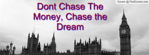 dont chase the money , Pictures , chase the dream - d , Pictures