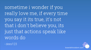 sometime i wonder if you really love me, if every time you say it its ...
